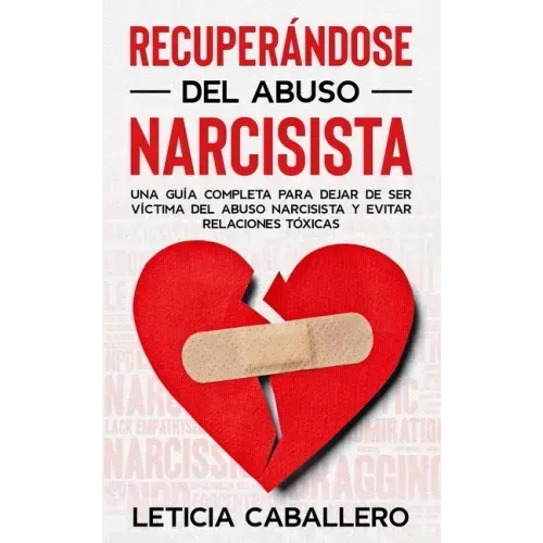 Recuperándose del abuso narcisista: Una guía completa para dejar de ser víctima del abuso narcisista y evitar relaciones tóxicas