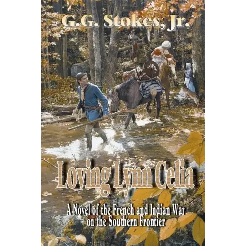 Loving Lynn Celia: A Novel of the French and Indian War on the Southern Frontier.