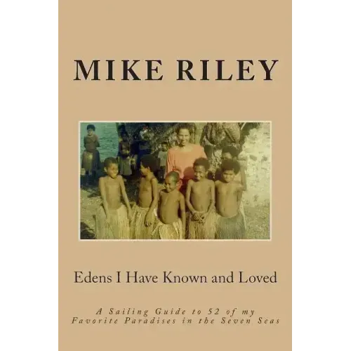 Edens I Have Known and Loved: A Sailing Guide to 52 of my Favorite Paradises in the Seven Seas