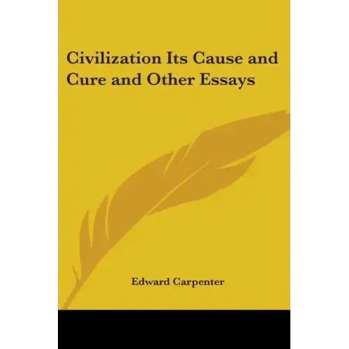 Civilization Its Cause and Cure and Other Essays
