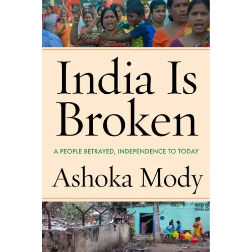 India Is Broken: A People Betrayed, Independence to Today