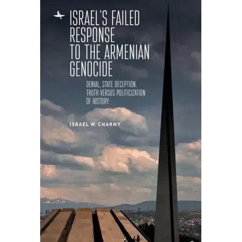 Israel's Failed Response to the Armenian Genocide: Denial, State Deception, Truth Versus Politicization of History