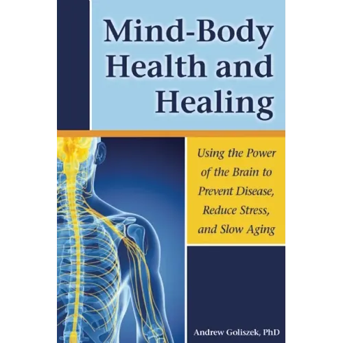 Mind-Body Health and Healing: Using the Power of the Brain to Prevent Disease, Reduce Stress, and Slow Aging