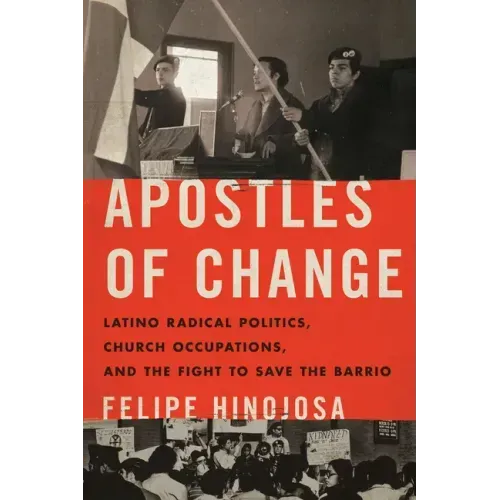 Apostles of Change: Latino Radical Politics, Church Occupations, and the Fight to Save the Barrio