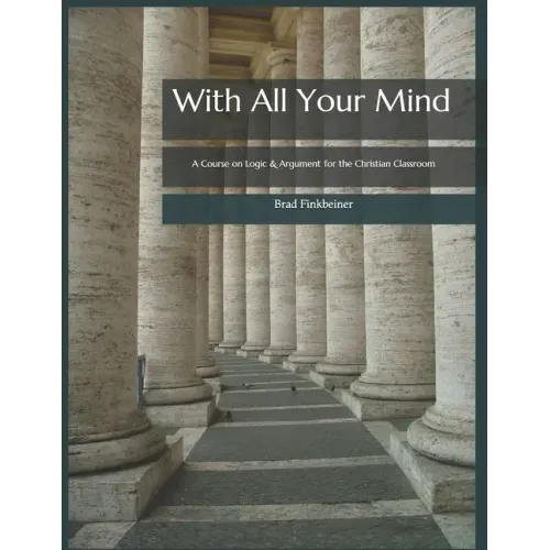 With All Your Mind: A Course on Logic and Argument for the Christian Classroom