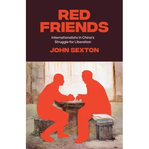 Red Friends: Internationalists in China's Struggle for Liberation