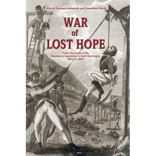 War of Lost Hope: Polish Accounts of the Napoleonic Expedition to Saint Domingue, 1801 to 1804