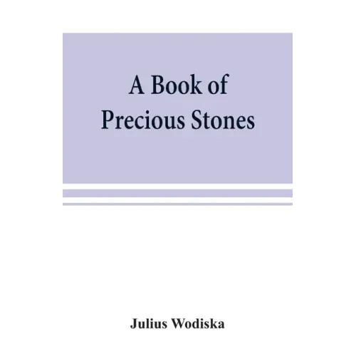 A book of precious stones; the identification of gems and gem minerals, and an account of their scientific, commercial, artistic, and historical aspec