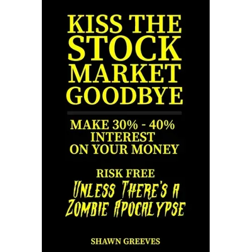 Kiss the Stock Market Goodbye: Make 30% - 40% Interest on Your Money Risk Free (Unless Theres a Zombie Apocalypse)