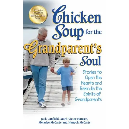 Chicken Soup for the Grandparent's Soul: Stories to Open the Hearts and Rekindle the Spirits of Grandparents