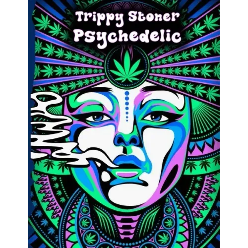 Trippy Stoner Psychedelic Coloring Book: Marijuana Lovers Themed Adult Coloring Book for Absolute Relaxation and Stress Relief