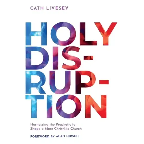 Holy Disruption: Harnessing the Prophetic to Shape a More Christlike Church