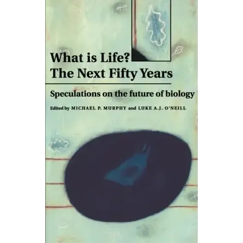 What Is Life? the Next Fifty Years: Speculations on the Future of Biology