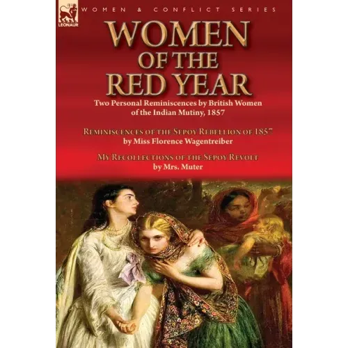 Women of the Red Year: Two Personal Reminiscences by British Women of the Indian Mutiny, 1857-Reminiscences of the Sepoy Rebellion of 1857 by Miss Flo