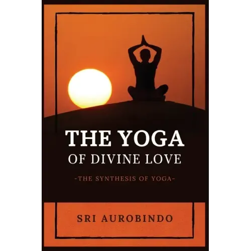 The Yoga of Divine Love: The Synthesis of Yoga