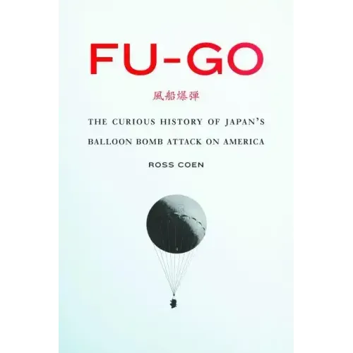 Fu-Go: The Curious History of Japan's Balloon Bomb Attack on America