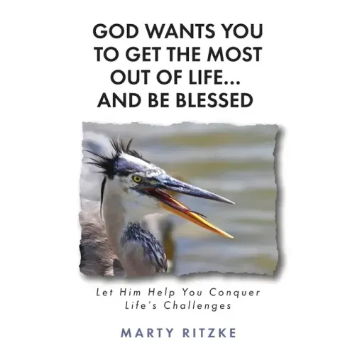 God Wants You to Get the Most Out of Life... and Be Blessed!: Let Him Help You Conquer Life's Challenges