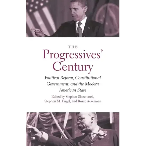 Progressives' Century: Political Reform, Constitutional Government, and the Modern American State