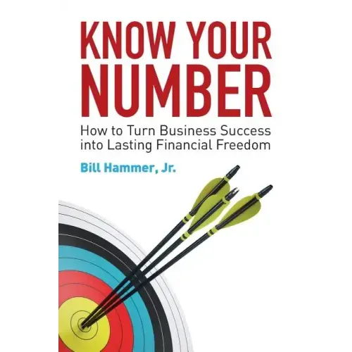 Know Your Number: How to Turn Business Success into Lasting Financial Freedom