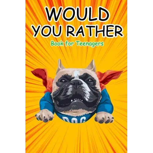Would You Rather Book for Teenagers: Hilarious Questions, Silly Scenarios, Quizzes and Funny Jokes for Teens