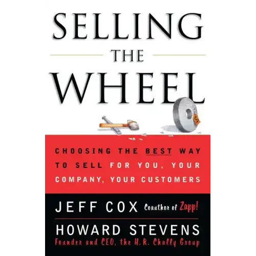 Selling the Wheel: Choosing the Best Way to Sell for You Your Company Your Customers