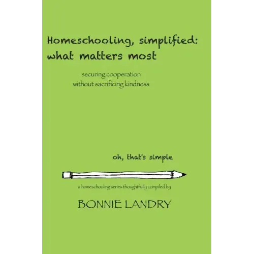Homeschooling, simplified: what matters most: securing cooperation without sacrificing kindness