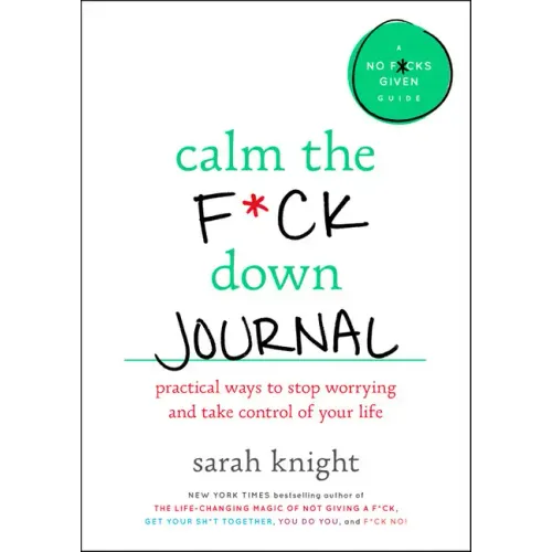 Calm the F*ck Down Journal: Practical Ways to Stop Worrying and Take Control of Your Life