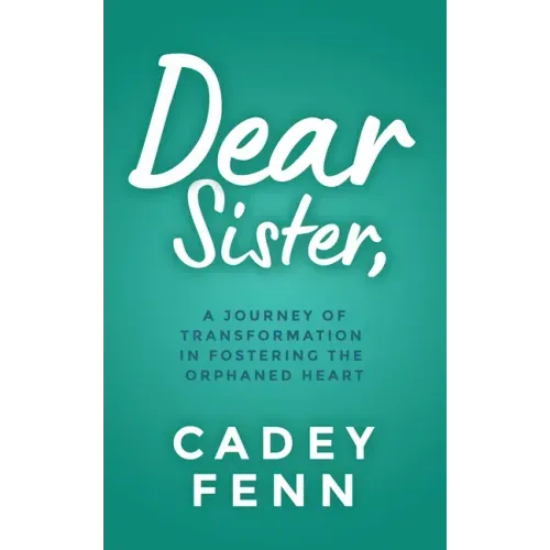 Dear Sister: A Journey of Transformation in Fostering the Orphaned Heart