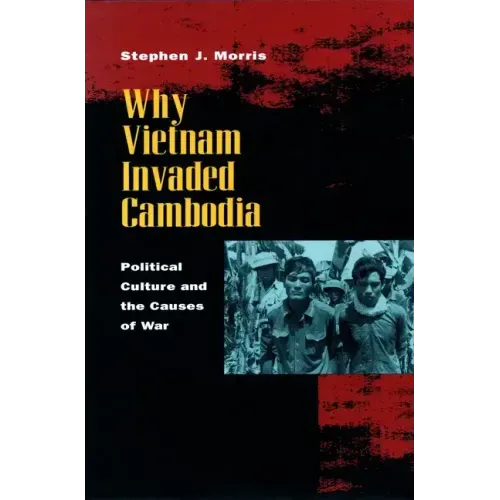Why Vietnam Invaded Cambodia: Political Culture and the Causes of War