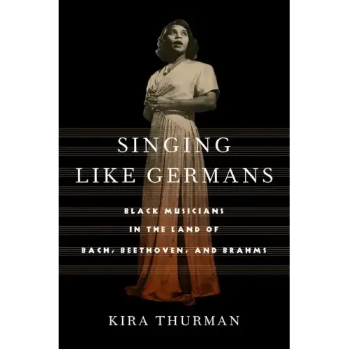 Singing Like Germans: Black Musicians in the Land of Bach, Beethoven, and Brahms