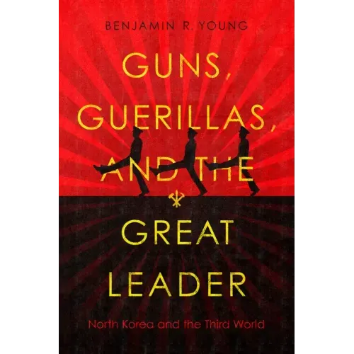 Guns, Guerillas, and the Great Leader: North Korea and the Third World