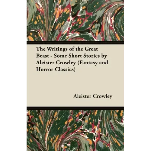 The Writings of the Great Beast - Some Short Stories by Aleister Crowley (Fantasy and Horror Classics)