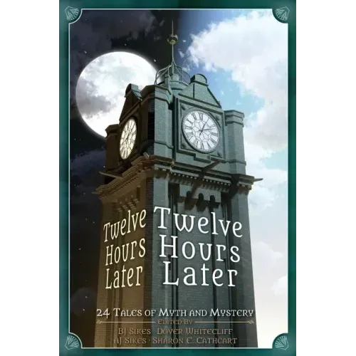 Twelve Hours Later: 24 Tales of Myth and Mystery