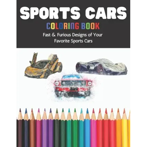 Sports Cars Coloring Book Fast & Furious Designs of Your Favorite Sports Cars: A Fun Coloring Book for Early Learning Featuring Over 60 Diverse illust