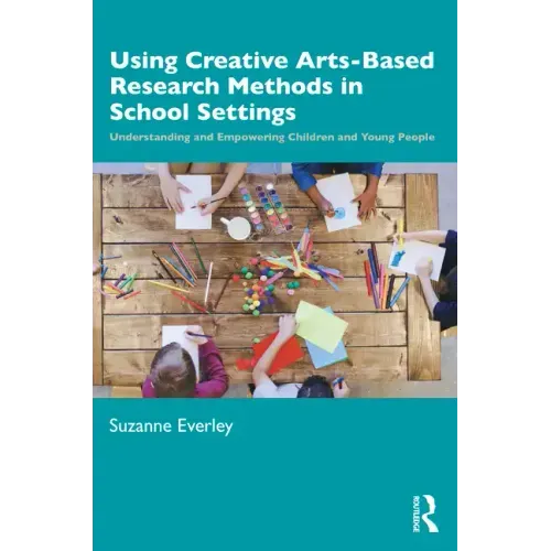 Using Creative Arts-Based Research Methods in School Settings: Understanding and Empowering Children and Young People