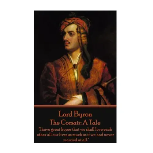 Lord Byron - The Corsair: A Tale: "I have great hopes that we shall love each other all our lives as much as if we had never married at all."