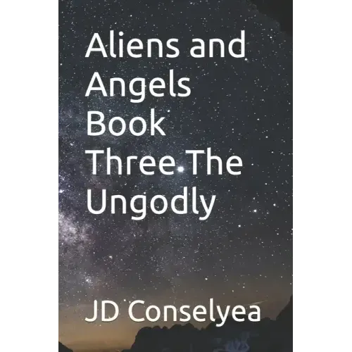 Aliens and Angels Book Three The Ungodly