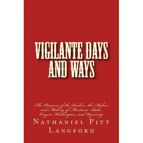 Vigilante Days and Ways: The Pioneers of the Rockies, the Makers and Making of Montana, Idaho, Oregon, Washington, and Wyoming