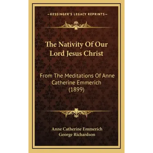 The Nativity of Our Lord Jesus Christ: From the Meditations of Anne Catherine Emmerich (1899)