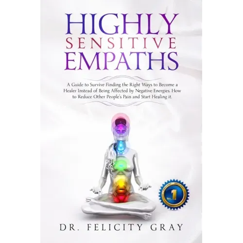 Highly Sensitive Empaths: A Guide to survive finding the Right Ways to Become a Healer Instead of being affected by Negative Energies. How to Re