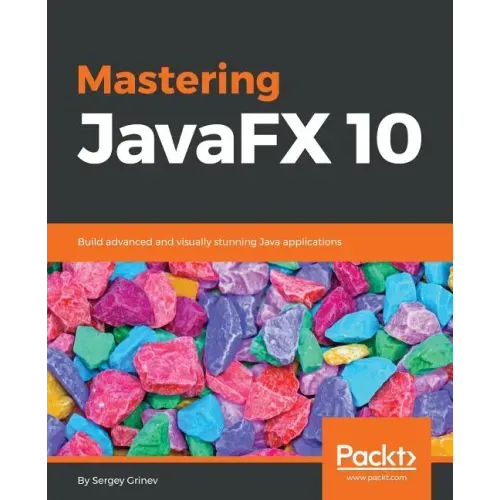 Mastering JavaFX 10: Build advanced and visually stunning Java applications