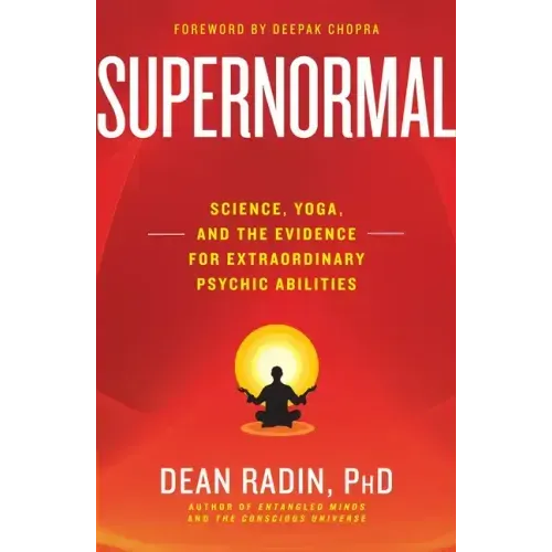 Supernormal: Science, Yoga, and the Evidence for Extraordinary Psychic Abilities