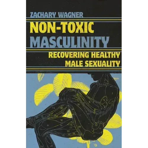 Non-Toxic Masculinity: Recovering Healthy Male Sexuality