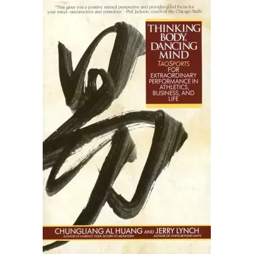 Thinking Body, Dancing Mind: Taosports for Extraordinary Performance in Athletics, Business, and Life
