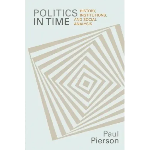 Politics in Time: History, Institutions, and Social Analysis