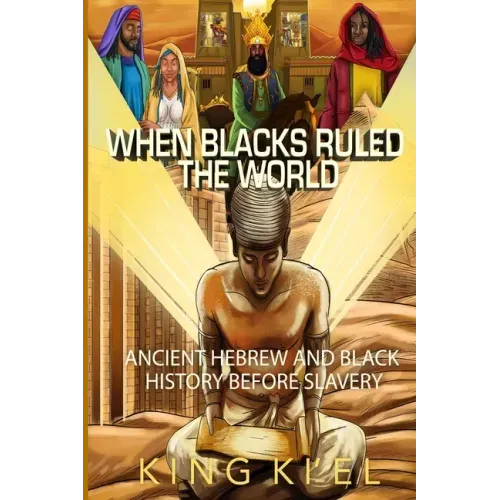 When Blacks Ruled the World: Ancient Hebrew And Black History Before Slavery