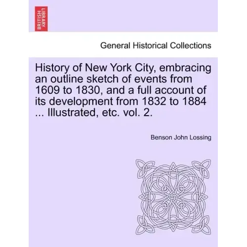 History of New York City, embracing an outline sketch of events from 1609 to 1830, and a full account of its development from 1832 to 1884 ... Illustr