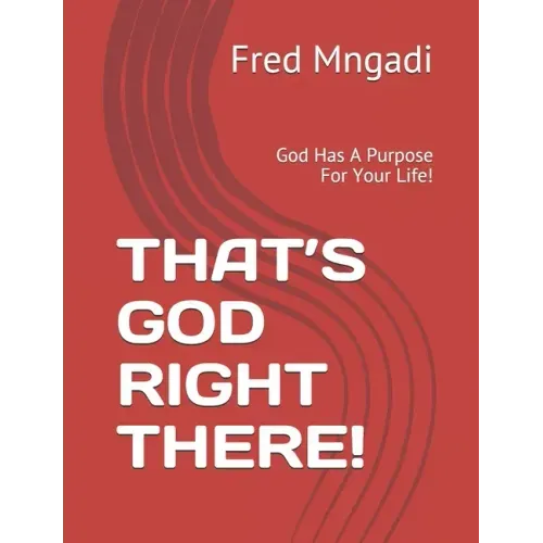 That's God Right There!: God Has A Purpose For Your Life!