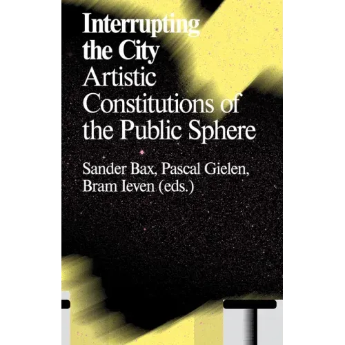 Interrupting the City: Artistic Constitutions of the Public Sphere