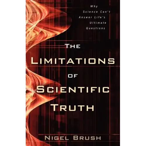 The Limitations of Scientific Truth: Why Science Can't Answer Life's Ultimate Questions